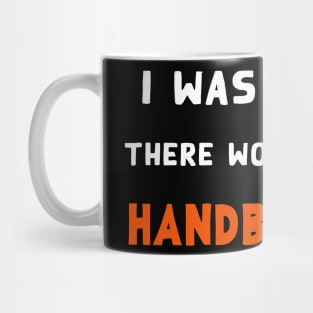 I Was Told There Would Be A Handbasket Mug